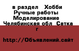  в раздел : Хобби. Ручные работы » Моделирование . Челябинская обл.,Сатка г.